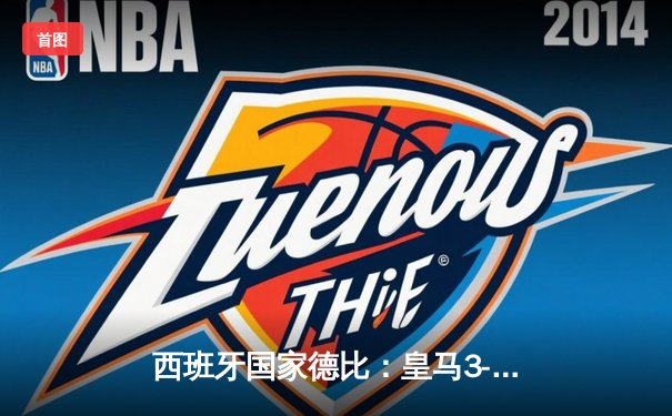 西班牙国家德比：皇马3-2绝杀巴萨，贝林厄姆双响加冕英雄