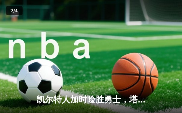 凯尔特人加时险胜勇士，塔图姆44分创赛季新高 - 2