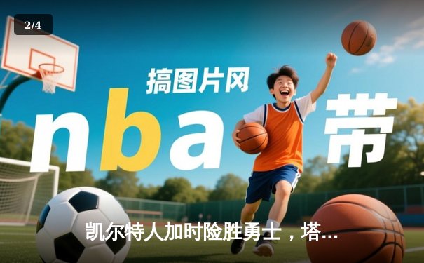 凯尔特人加时险胜勇士，塔图姆44分创赛季新高 - 2